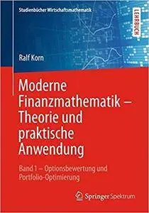 Moderne Finanzmathematik – Theorie und praktische Anwendung: Band 1 – Optionsbewertung und Portfolio-Optimierung