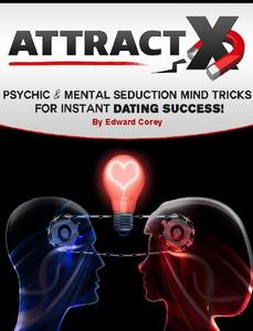 Attract X Psychic & Mental Seduction Mind Tricks for Instant Dating Success!