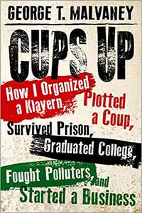 Cups Up: How I Organized a Klavern, Plotted a Coup, Survived Prison, Graduated College, Fought Polluters, and Started a