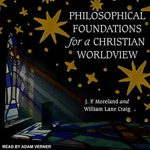 Philosophical Foundations for a Christian Worldview, 2nd Edition [Audiobook]