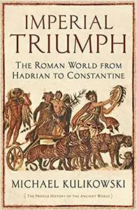 Imperial Triumph: The Roman World from Hadrian to Constantine