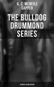 «The Bulldog Drummond Series (10 Novels in One Edition)» by H.C.McNeile, Sapper