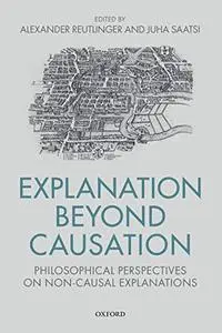 Explanation Beyond Causation: Philosophical Perspectives on Non-Causal Explanations