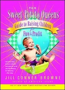 «Sweet Potato Queens' Guide to Raising Children for Fun and Profit» by Jill Conner Browne