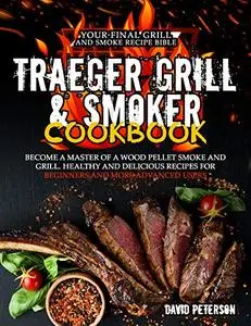 Traeger Grill & Smoker Cookbook: Become a Master of a Wood Pellet Smoke and Grill