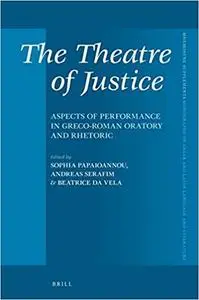 The Theatre of Justice: Aspects of Performance in Greco-Roman Oratory and Rhetoric