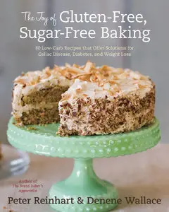 The Joy of Gluten-Free, Sugar-Free Baking: 80 Low-Carb Recipes that Offer Solutions for Celiac Disease, Diabetes (Repost)