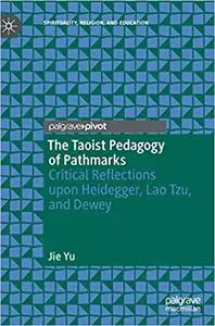 The Taoist Pedagogy of Pathmarks: Critical Reflections upon Heidegger, Lao Tzu, and Dewey