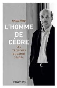 Nada Anid - L'Homme de cèdre: Les trois vies de Samir Geagea