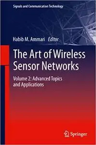 The Art of Wireless Sensor Networks: Volume 2: Advanced Topics and Applications (Repost)