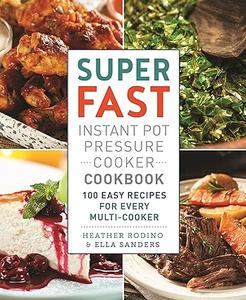 Super Fast Instant Pot Pressure Cooker Cookbook: 100 Easy Recipes for Every Multi-Cooker (Repost)