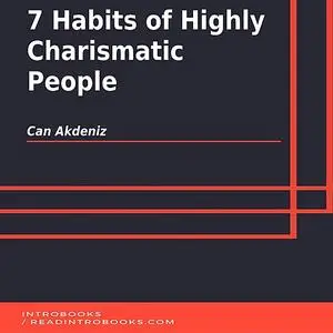 «7 Habits of Highly Charismatic People» by Can Akdeniz, Introbooks Team
