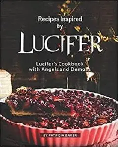 Recipes Inspired by Lucifer: Lucifer's Cookbook with Angels and Demons
