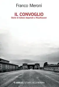 Franco Meroni - Il convoglio. Storie di italiani deportati a Mauthausen