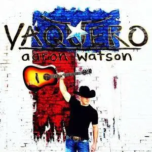 Aaron Watson - Vaquero (2017/2018) [Official Digital Download]