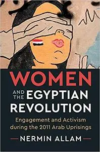 Women and the Egyptian Revolution: Engagement and Activism during the 2011 Arab Uprisings