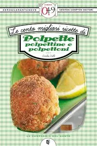 Le cento migliori ricette di polpette, polpettine e polpettoni di Emilia Valli
