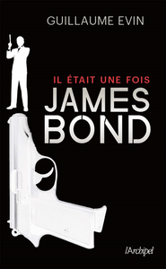 Il était une fois... James Bond - Guillaume Evin