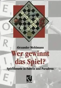 Wer gewinnt das Spiel?: Spieltheorie in Fabeln und Paradoxa