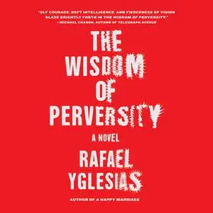 «The Wisdom of Perversity» by Rafael Yglesias