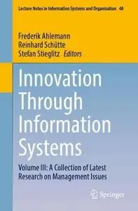 Innovation Through Information Systems Volume III: A Collection of Latest Research on Management Issues