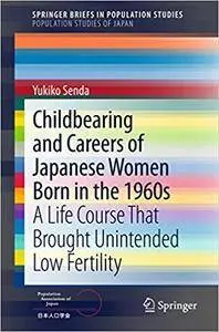 Childbearing and Careers of Japanese Women Born in the 1960s: A Life Course That Brought Unintended Low Fertility