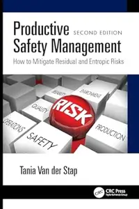 Productive Safety Management: How to Mitigate Residual and Entropic Risks (2nd Edition)