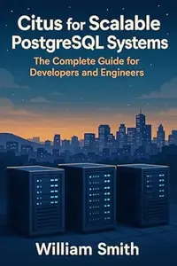 Citus for Scalable PostgreSQL Systems: The Complete Guide for Developers and Engineers