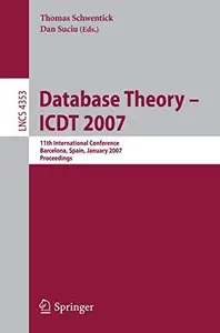 Database Theory – ICDT 2007: 11th International Conference, Barcelona, Spain, January 10-12, 2007. Proceedings