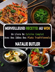 Natalie Butler, "Merveilleuses recettes au wok: Un livre de cuisine complet avec des idées de plats traditionnels"