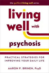 Living Well with Psychosis: Practical Strategies for Improving Your Daily Life (The Guilford Living Well)