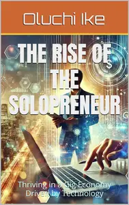 The Rise of the Solopreneur: Thriving in a Gig Economy Driven by Technology