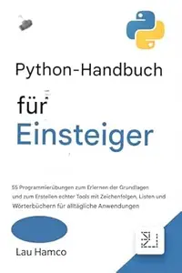 Python-Handbuch für Einsteiger : 55 Programmierübungen zum Erlernen der Grundlagen und zum Erstellen echter Tools mit