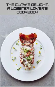 THE CLAW'S DELIGHT: A LOBSTER LOVER'S COOKBOOK