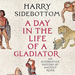 A Day in the Life of a Gladiator: An Alternative History of Ancient Rome [Audiobook]