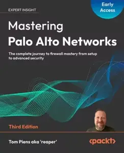 Mastering Palo Alto Networks - Third Edition (Early Access)