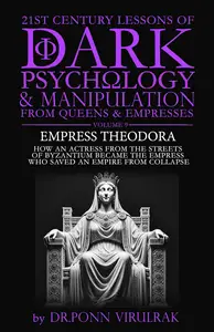 21st Century Lessons of Dark Psychology and Manipulation from Queens & Empresses: Empress Theodora