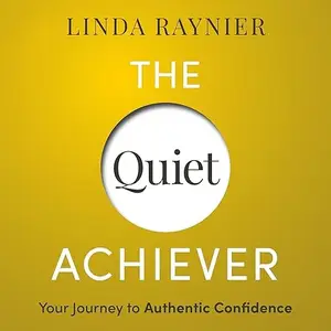 The Quiet Achiever: Your Journey to Authentic Confidence [Audiobook]
