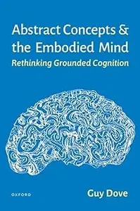 Abstract Concepts and the Embodied Mind: Rethinking Grounded Cognition