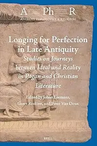 Longing for Perfection in Late Antiquity: Studies on Journeys Between Ideal and Reality in Pagan and Christian Literatur