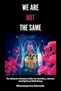 We Are Not the Same: The Melanin Lifestyle Guide for Nutrition, Mental, And Spiritual Well-Being