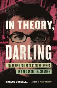 In Theory, Darling: Searching for José Esteban Muñoz and the Queer Imagination