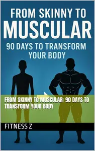 From Skinny to Muscular: 90 Days to Transform Your Body