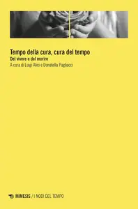 Luigi Alici, Donatella Pagliacci - Tempo della cura, cura del tempo. Del vivere e del morire