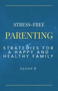 Stress-Free Parenting: Strategies for a Happy and Healthy Family