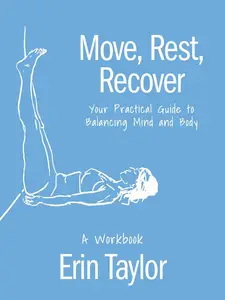 Move, Rest, Recover: A Workbook: Your Practical Guide to Balancing Mind and Body