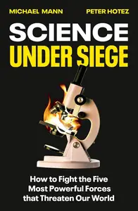 Science Under Siege: How to Fight the Five Most Powerful Forces that Threaten Our World