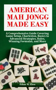 American Mah Jongg Made Easy: A comprehensive guide covering game setup, Charleston
