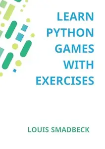 Learn Python Games with Exercises: Build Fun Games with Python Step-by-Step Using PyGame.