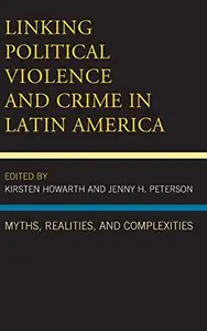Linking Political Violence and Crime in Latin America: Myths, Realities, and Complexities